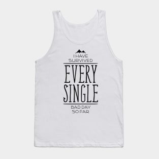 I Have Survived EVERY SINGLE Bad Day So Far Tank Top